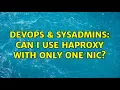 DevOps SysAdmins Can I use haproxy with only one NIC