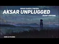 AKSAR UNPLUGGED Lofi Extended || Slowed + Reverb || EMIWAY BANTAI X THE RISH #lofi