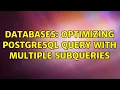 Databases Optimizing PostgreSQL query with multiple subqueries