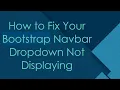How to Fix Your Bootstrap Navbar Dropdown Not Displaying