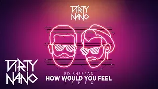 Download Dirty Nano ❌ @EdSheeran  - How Would You Feel | REMIX MP3