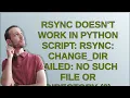rsync doesn t work in Python script rsync change - dir failed No such file or directory 2