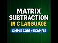 Matrix Subtraction in C Step-by-Step Explanation with Code
