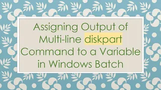 Assigning Output of Multi-line diskpart Command to a Variable in Windows Batch