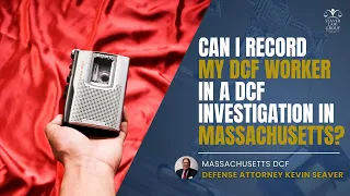 Can I Record My DCF Worker In a DCF Investigation in Massachusetts
