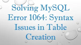 Solving MySQL Error 1064 Syntax Issues in Table Creation
