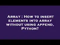Array How to insert elements into array without using append Python