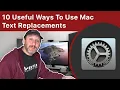 10 Ways To Use Text Replacements On Your Mac