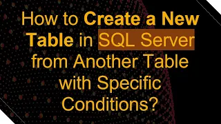 How to Create a New Table in SQL Server from Another Table with Specific Conditions