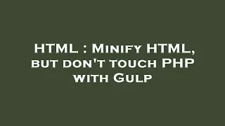HTML Minify HTML but don t touch PHP with Gulp