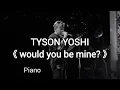 TYSON YOSHI - 'would you be mine?' Piano Score by SHINOGI (附五線譜連和弦)
