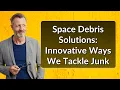 Space Debris Solutions Innovative Ways We Tackle Junk