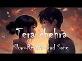 🎧 Tera Chehra (Lofi Remix) | Himesh Reshammiya | Arijit Singh | Lyric Video | slow reverb sad song