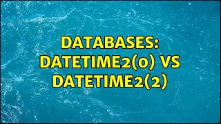 Databases datetime2 0 vs datetime2 2