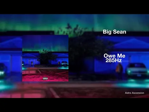 Download MP3 Big Sean - Owe Me [285Hz Rapidly Regenerate Tissue]