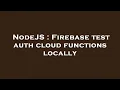 NodeJS Firebase test auth cloud functions locally