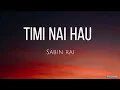 Lagu Timi Nai Hau |Sabin Rai| Lyrics Song