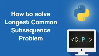 Longest Common Subsequence Problem - Dynamic Programming Algorithms in Python Part 7