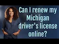 Can I renew my Michigan driver s license online