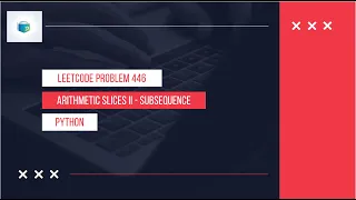 Problem 446 Arithmetic Slices-II Subsequence Leetcode - Explained in Python