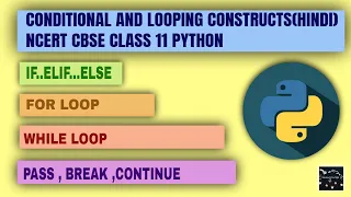 CONDITIONAL AND LOOPING CONSTRUCTS NCERT CBSE 11 CLASS COMPUTER SCIENCE EXPLAINED IN HINDI