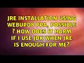 JRE installation using webupd8 PPA possible how does it harm if I use JDK when JRE is enough