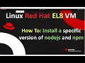 How To Install a specific version of nodejs and npm RHEL 8 9 VM