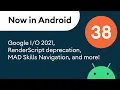 Now in Android 38 - Android 12 Dev 3 Google 2021 RenderScript deprecation and more