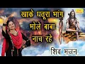 Download Lagu खाके धतूरा भांग भोले बाबा नाच रहे |Shiv Bhajan |Shiv Song |Khake Dhatura Bhang Bhole Baba Nach Rahe