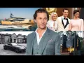 Awesome Lifestyle of Matthew McConaughey - Net Worth Family Girlfriends Car and Mansion