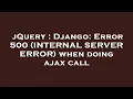 jQuery Django Error 500 INTERNAL SERVER ERROR when doing ajax call