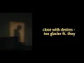 Download Lagu close with desires (Lyrics + Vietsub) - teo glacier ft. thuy