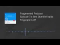 Fragmented Podcast Episode Ben Oberkfell talks Fingerprint API