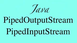 PipedOutputStream PipedInputStream Java IO