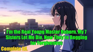 I M The Real Young Master Reborn My 7 Sisters Let Me Die Now They Re Begging For Forgiveness FULL 