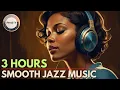 Download Lagu The Ultimate Smooth Jazz \u0026 Soul Playlist | 3 Hours Background Music for Every Mood