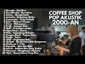 Lagu AKUSTIK HITS 2000-AN LAGU POP INDONESIA: KENANGAN SMA \u0026 NGOPI SANTAI | Playlist Full Album Pagi Hari