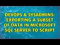 DevOps SysAdmins Exporting a Subset of Data in Microsoft SQL Server to Script