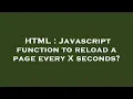 HTML Javascript function to reload a page every X seconds