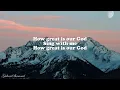 Chris Tomlin - How Great Is Our God {Lyrics}