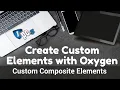 Create Custom Elements with Oxygen - Custom Composite Elements