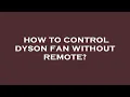 How to control dyson fan without remote