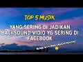 Download Lagu TOP 5 MUSIK YANG SERING DI JADIKAN BACKSOUND VIDIO DI FACEBOOK