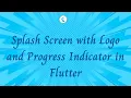 How to Create a Splash Screen with Logo and Progress Indicator in Flutter Step-by-Step Tutorial