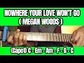 NOWHERE YOUR LOVE WON'T GO ( MEGAN WOODS ) BASIC CHORDS TUTORIAL GUITAR