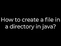 Java How to create a file in a directory in java 5solution