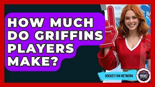 How Much Do Griffins Players Make - Hockey Fan Network