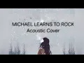 25 minutes [Michael learns to rock Acoustic Cover]