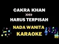 Lagu Cakra Khan - Harus terpisah - Nada wanita karaoke