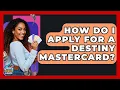 How Do I Apply For A Destiny Mastercard - Crazy About Credit Cards